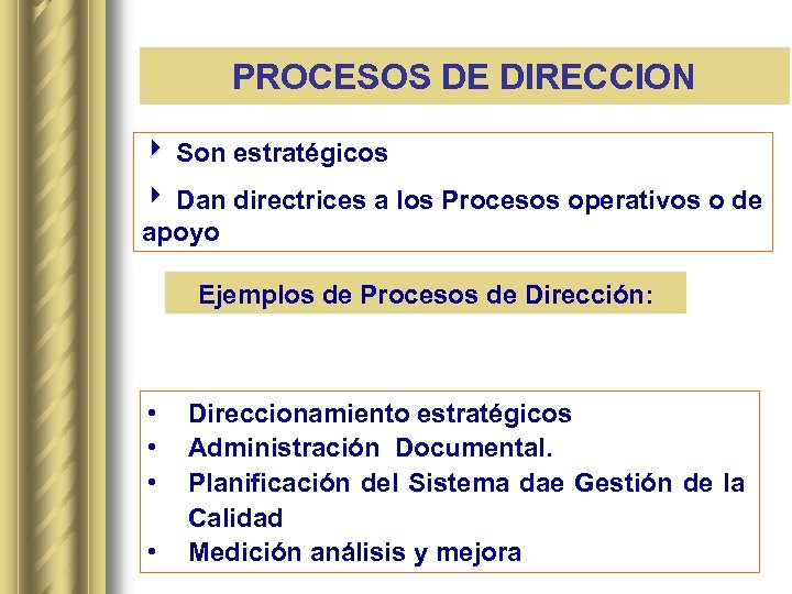 PROCESOS DE DIRECCION 4 Son estratégicos 4 Dan directrices a los Procesos operativos o