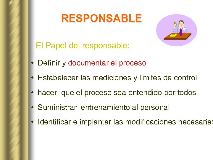 RESPONSABLE El Papel del responsable: • Definir y documentar el proceso • Estabelecer las