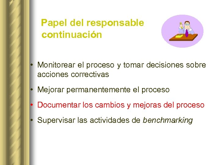 Papel del responsable (continuación): • Monitorear el proceso y tomar decisiones sobre acciones correctivas