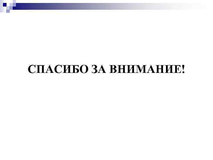 СПАСИБО ЗА ВНИМАНИЕ! 