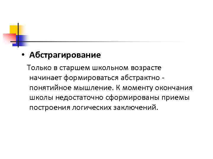  • Абстрагирование Только в старшем школьном возрасте начинает формироваться абстрактно понятийное мышление. К