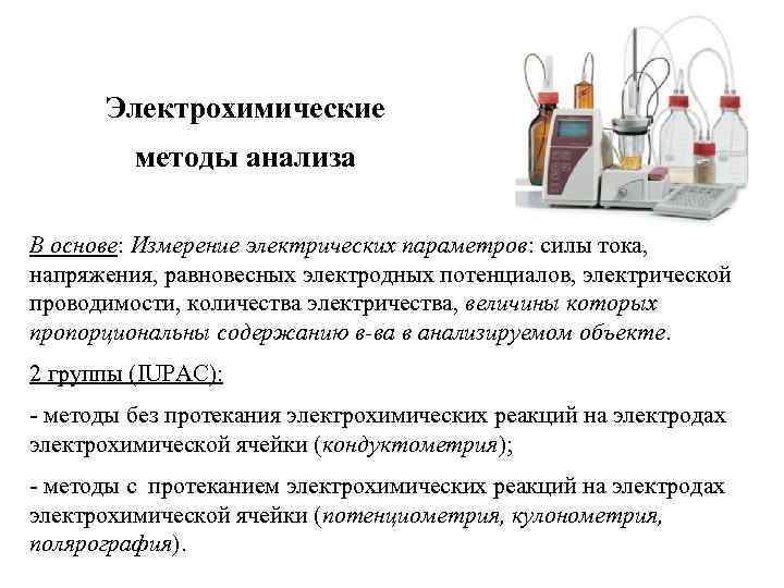 Электрохимические методы анализа В основе: Измерение электрических параметров: силы тока, напряжения, равновесных электродных потенциалов,