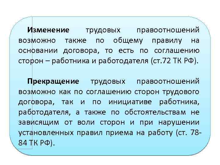 Изменение трудовых правоотношений возможно также по общему правилу на основании договора, то есть по