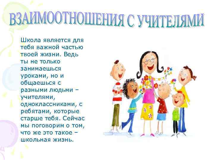 Школа является для тебя важной частью твоей жизни. Ведь ты не только занимаешься уроками,