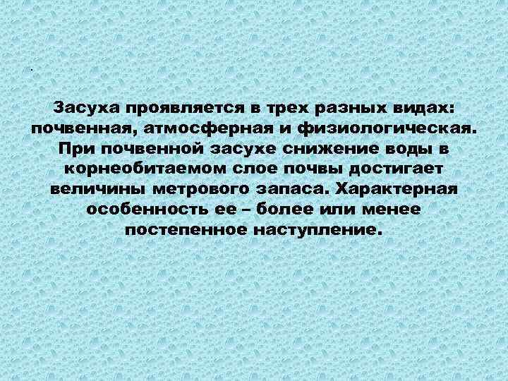  • Засуха проявляется в трех разных видах: почвенная, атмосферная и физиологическая. При почвенной