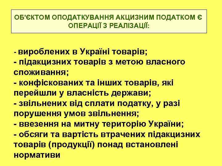 ОБ'ЄКТОМ ОПОДАТКУВАННЯ АКЦИЗНИМ ПОДАТКОМ Є ОПЕРАЦІЇ З РЕАЛІЗАЦІЇ: - вироблених в Україні товарів; -