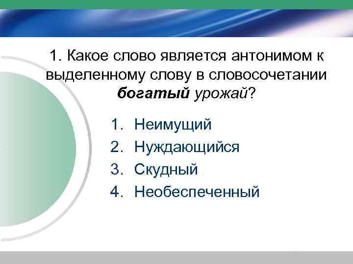 1. Какое слово является антонимом к выделенному слову в словосочетании богатый урожай? 1. 2.