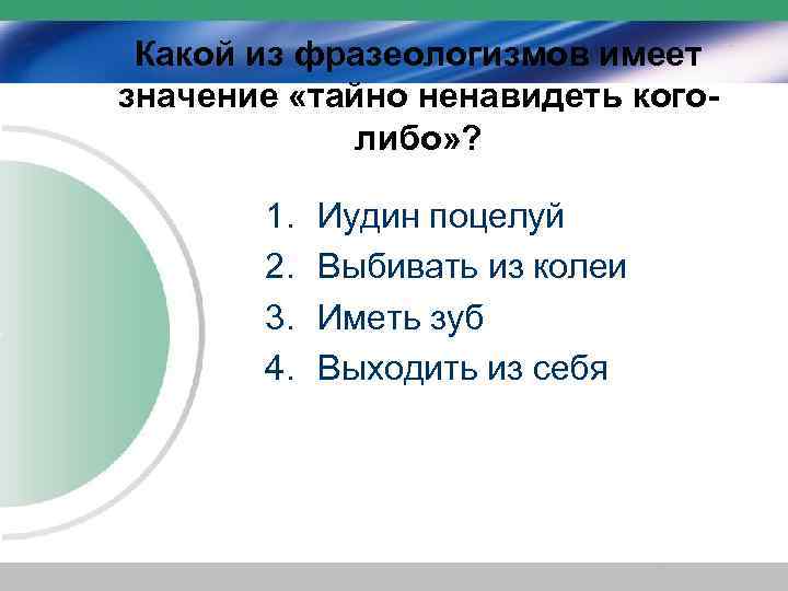 Какой из фразеологизмов имеет значение «тайно ненавидеть коголибо» ? 1. 2. 3. 4. Иудин