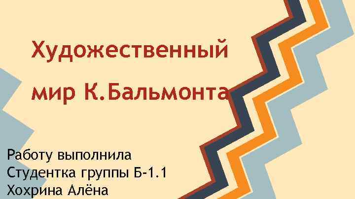 Художественный мир К. Бальмонта Работу выполнила Студентка группы Б-1. 1 Хохрина Алёна 