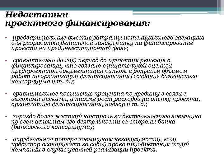 Недостатки проектного финансирования: - предварительные высокие затраты потенциального заемщика для разработки детальной заявки банку