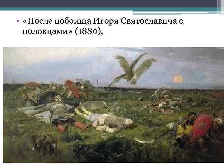  • «После побоища Игоря Святославича с половцами» (1880), 