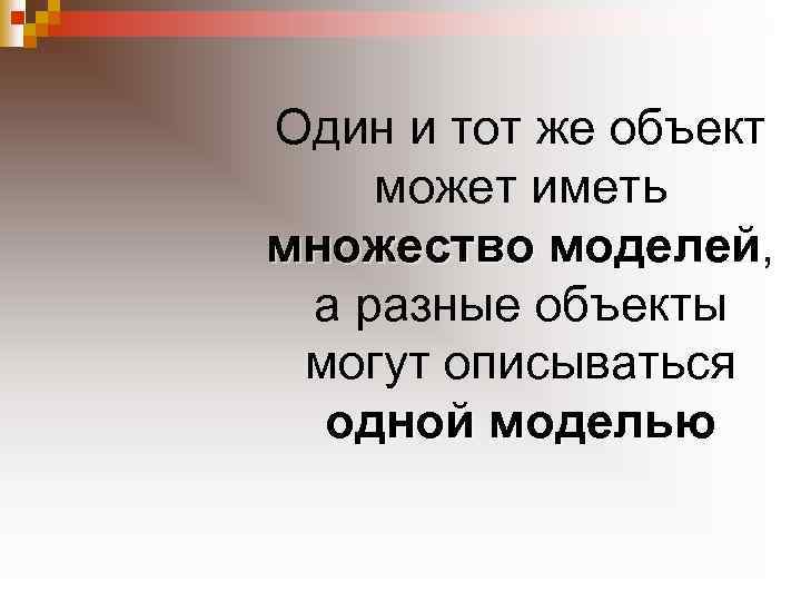 Один и тот же объект может иметь множество моделей, моделей а разные объекты могут