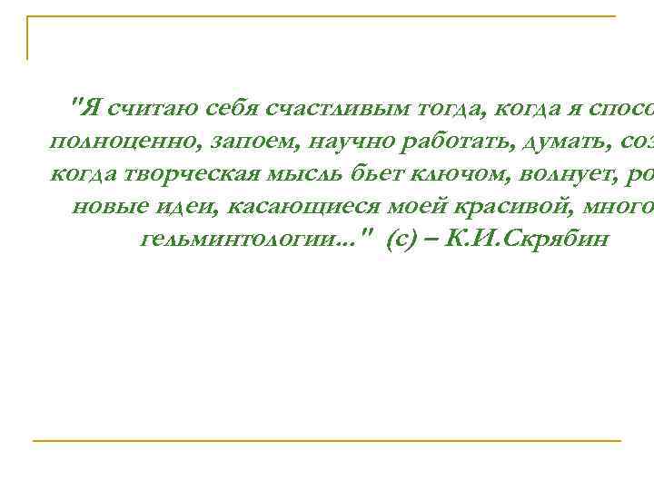 "Я считаю себя счастливым тогда, когда я спосо полноценно, запоем, научно работать, думать, соз