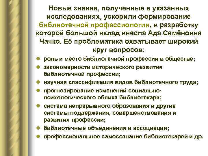 Новые знания, полученные в указанных исследованиях, ускорили формирование библиотечной профессиологии, в разработку которой большой