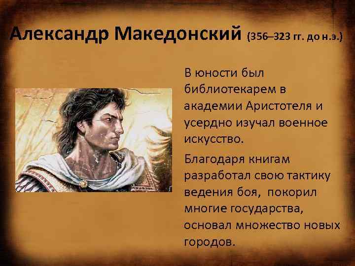 Александр Македонский (356– 323 гг. до н. э. ) В юности был библиотекарем в