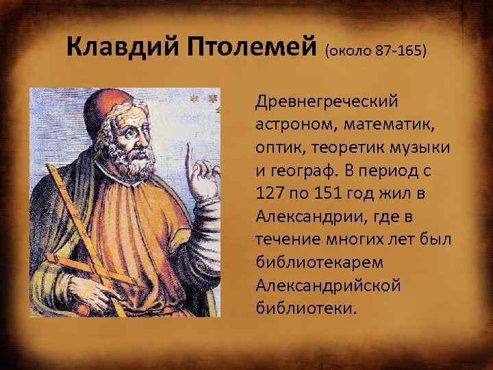Клавдий Птолемей (около 87 -165) Древнегреческий астроном, математик, оптик, теоретик музыки и географ. В