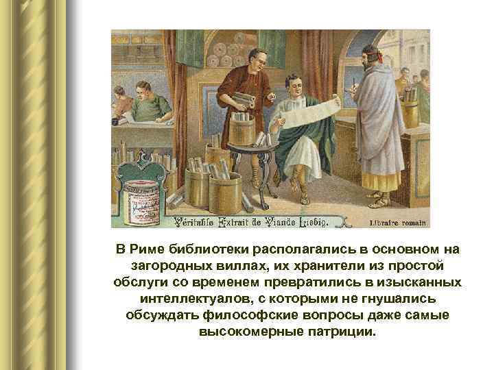 В Риме библиотеки располагались в основном на загородных виллах, их хранители из простой обслуги