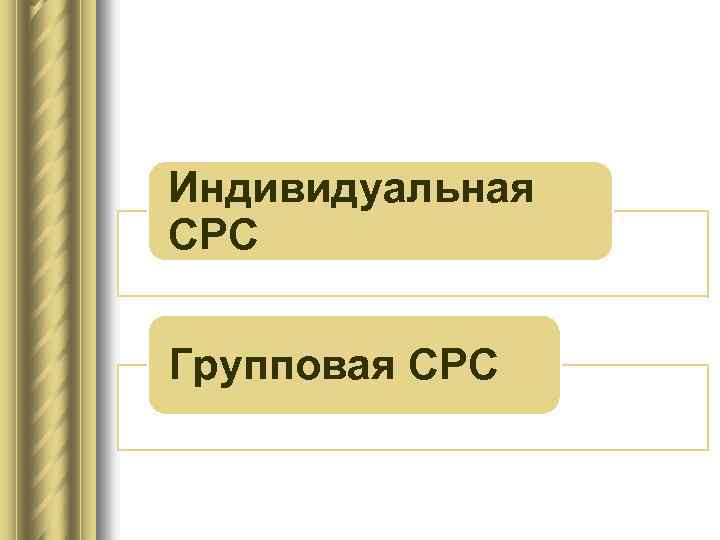 Индивидуальная СРС Групповая СРС 