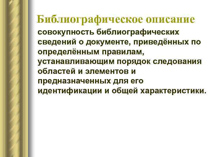 Библиографическое описание совокупность библиографических сведений о документе, приведённых по определённым правилам, устанавливающим порядок следования