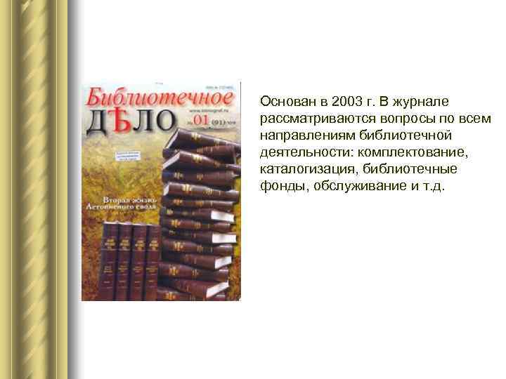 Основан в 2003 г. В журнале рассматриваются вопросы по всем направлениям библиотечной деятельности: комплектование,