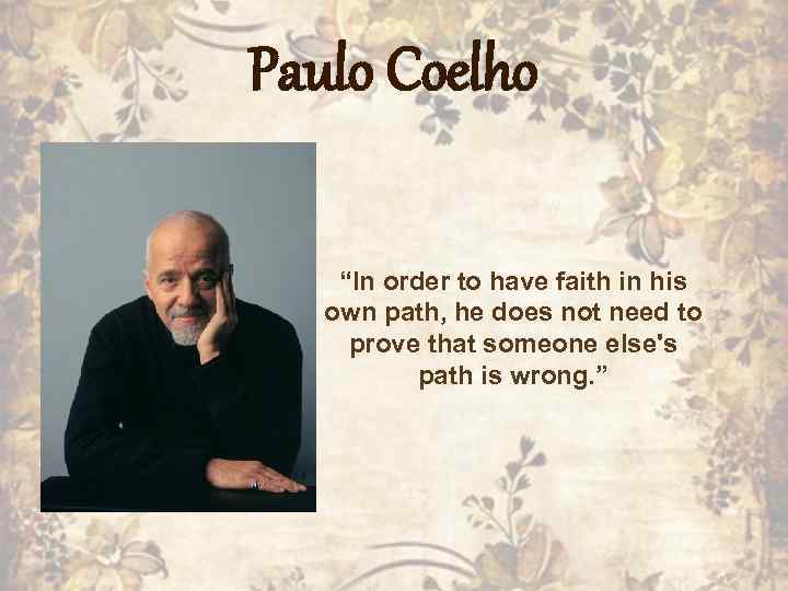 Paulo Coelho “In order to have faith in his own path, he does not