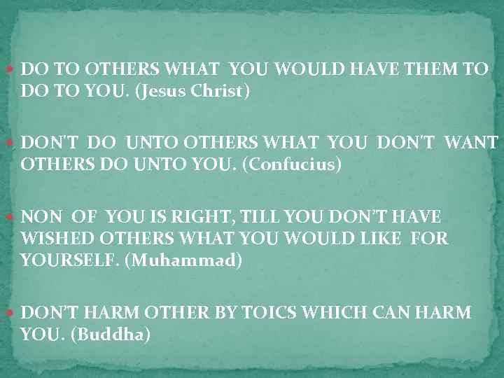  DO TO OTHERS WHAT YOU WOULD HAVE THEM TO DO TO YOU. (Jesus