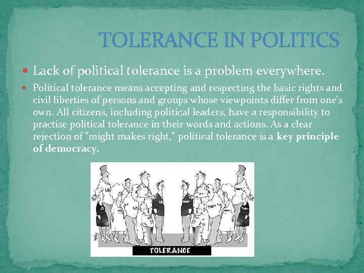  TOLERANCE IN POLITICS Lack of political tolerance is a problem everywhere. Political tolerance