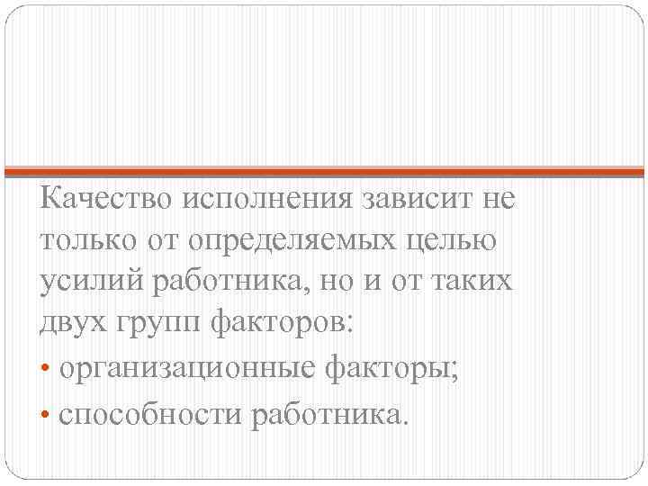 Качество исполнения зависит не только от определяемых целью усилий работника, но и от таких