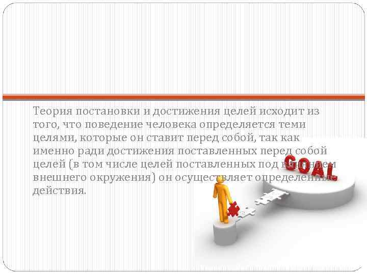 Теория постановки и достижения целей исходит из того, что поведение человека определяется теми целями,