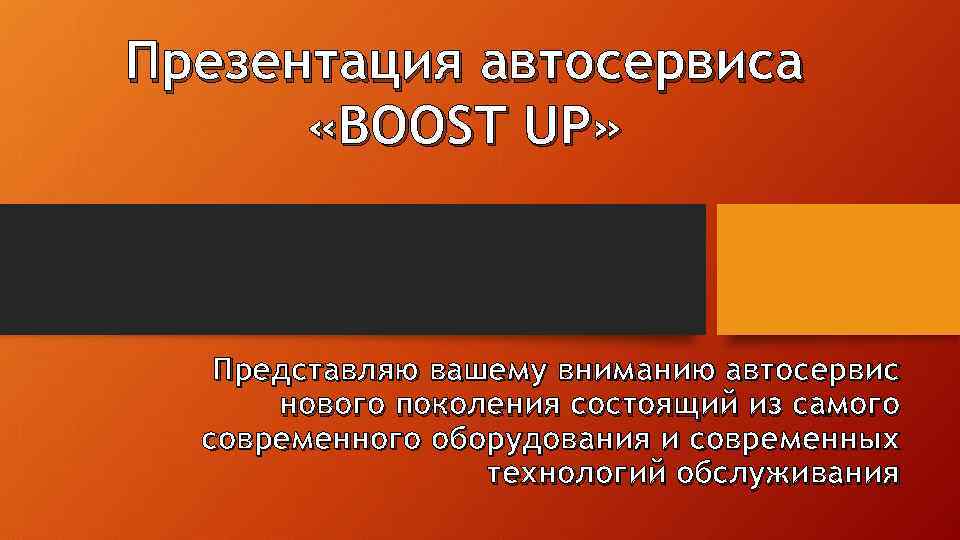 Презентация автосервиса «BOOST UP» Представляю вашему вниманию автосервис нового поколения состоящий из самого современного