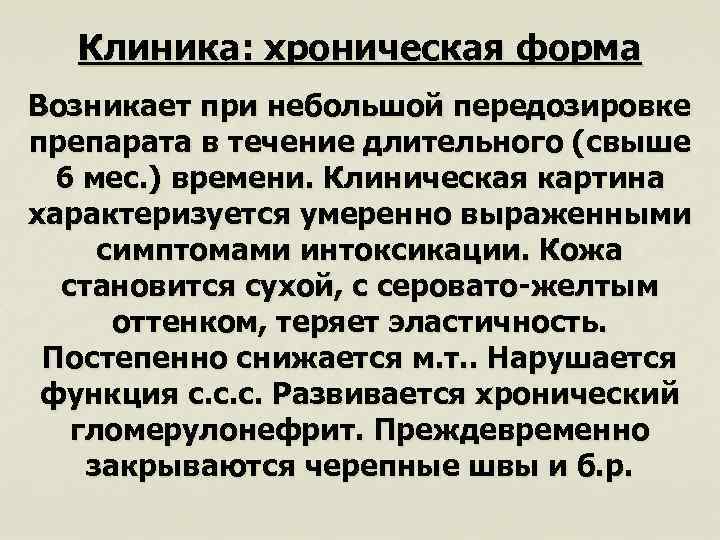 Клиника: хроническая форма Возникает при небольшой передозировке препарата в течение длительного (свыше 6 мес.