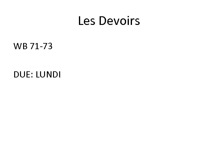 Les Devoirs WB 71 -73 DUE: LUNDI 