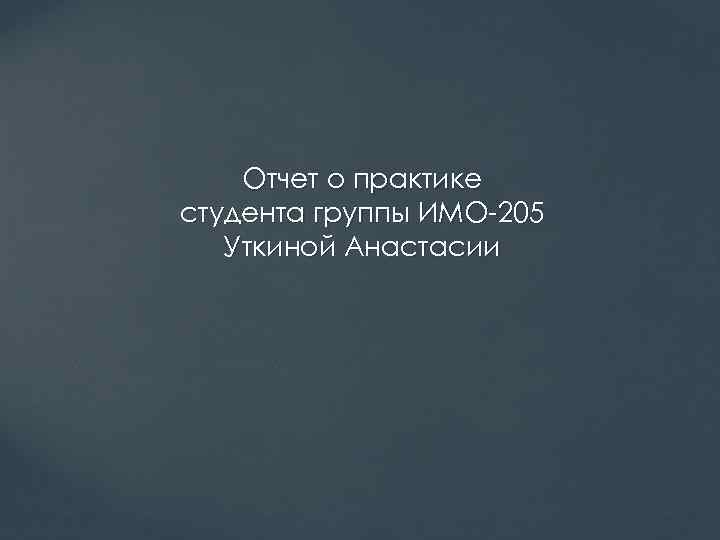 Отчет о практике студента группы ИМО-205 Уткиной Анастасии 