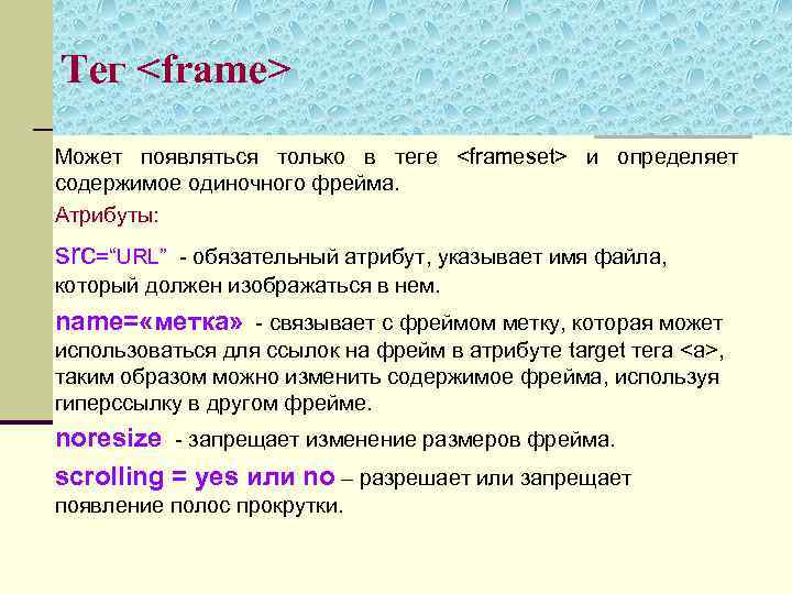 Тег <frame> Может появляться только в теге <frameset> и определяет содержимое одиночного фрейма. Атрибуты: