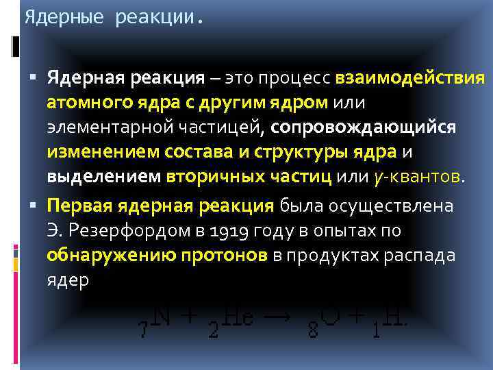 Ядерные реакции. Ядерная реакция – это процесс взаимодействия атомного ядра с другим ядром или