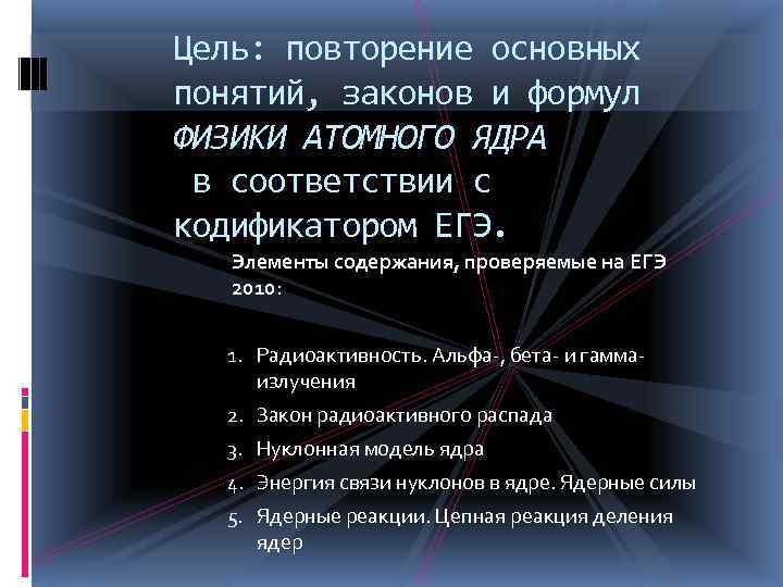 Цель: повторение основных понятий, законов и формул ФИЗИКИ АТОМНОГО ЯДРА в соответствии с кодификатором