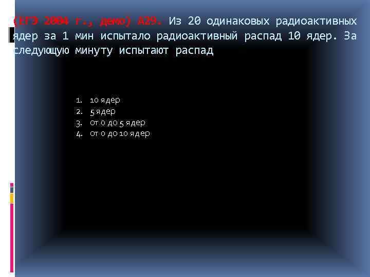 (ЕГЭ 2004 г. , демо) А 29. Из 20 одинаковых радиоактивных ядер за 1