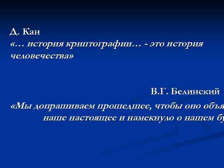Д. Кан «… история криптографии… - это история человечества» В. Г. Белинский «Мы допрашиваем