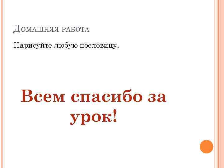 ДОМАШНЯЯ РАБОТА Нарисуйте любую пословицу. Всем спасибо за урок! 