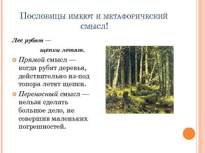 ПОСЛОВИЦЫ ИМЕЮТ И МЕТАФОРИЧЕСКИЙ СМЫСЛ! Лес рубят — щепки летят. Прямой смысл — когда