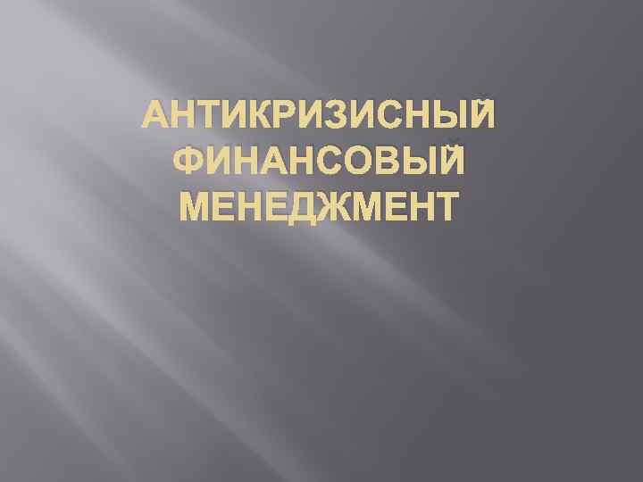 АНТИКРИЗИСНЫЙ ФИНАНСОВЫЙ МЕНЕДЖМЕНТ 