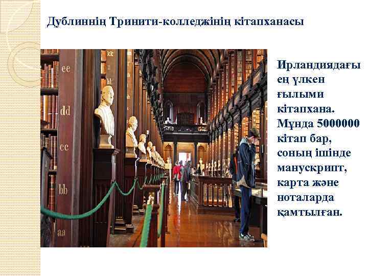 Дублиннің Тринити-колледжінің кітапханасы Ирландиядағы ең үлкен ғылыми кітапхана. Мұнда 5000000 кітап бар, соның ішінде