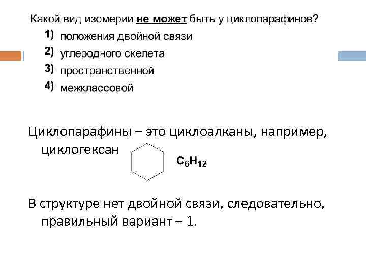 Циклопарафины – это циклоалканы, например, циклогексан В структуре нет двойной связи, следовательно, правильный вариант