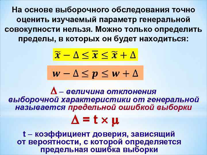 На основе выборочного обследования точно оценить изучаемый параметр генеральной совокупности нельзя. Можно только определить