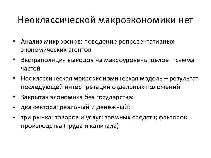 Неоклассической макроэкономики нет • Анализ микрооснов: поведение репрезентативных экономических агентов • Экстраполяция выводов на