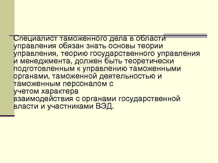 Специалист таможенного дела в области управления обязан знать основы теории управления, теорию государственного управления