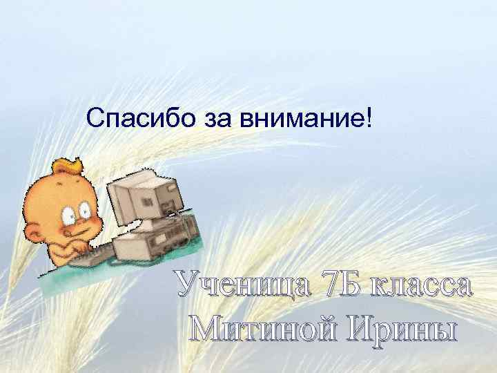  Спасибо за внимание! Ученица 7 Б класса Митиной Ирины 