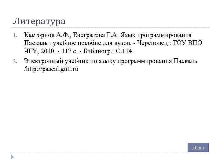Литература 1. 2. Касторнов А. Ф. , Евстратова Г. А. Язык программирования Паскаль :