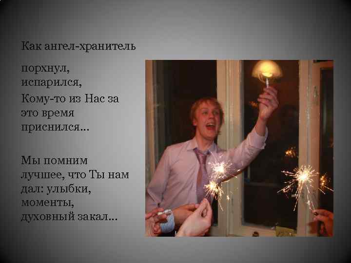 Как ангел-хранитель порхнул, испарился, Кому-то из Нас за это время приснился… Мы помним лучшее,