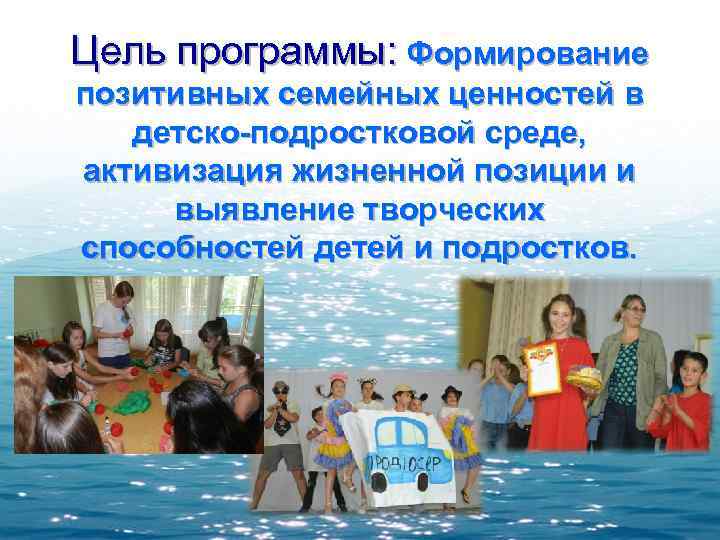 Цель программы: Формирование позитивных семейных ценностей в детско-подростковой среде, активизация жизненной позиции и выявление